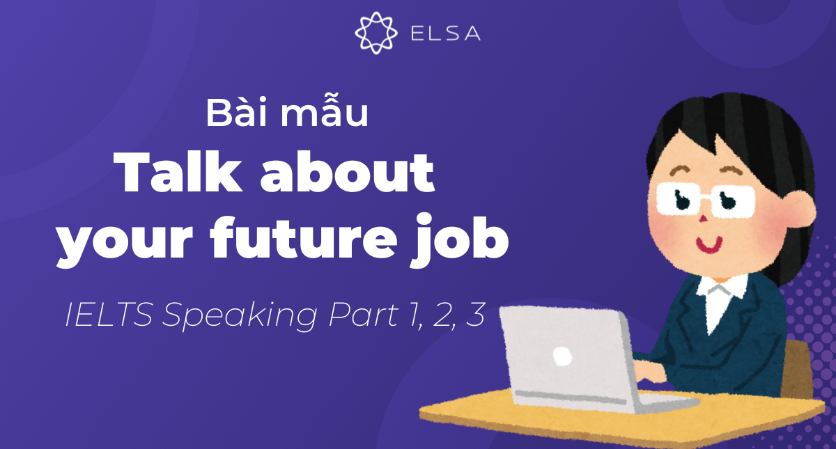 Bài mẫu về Talk about your future job – IELTS Speaking Part 1, 2, 3