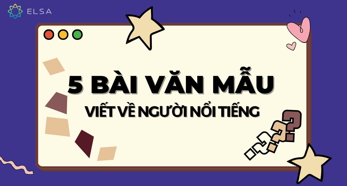 5 bài văn mẫu viết về người nổi tiếng bằng tiếng Anh ngắn gọn