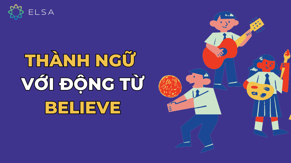 Thành ngữ với động từ Believe Thành ngữ với động từ Believe