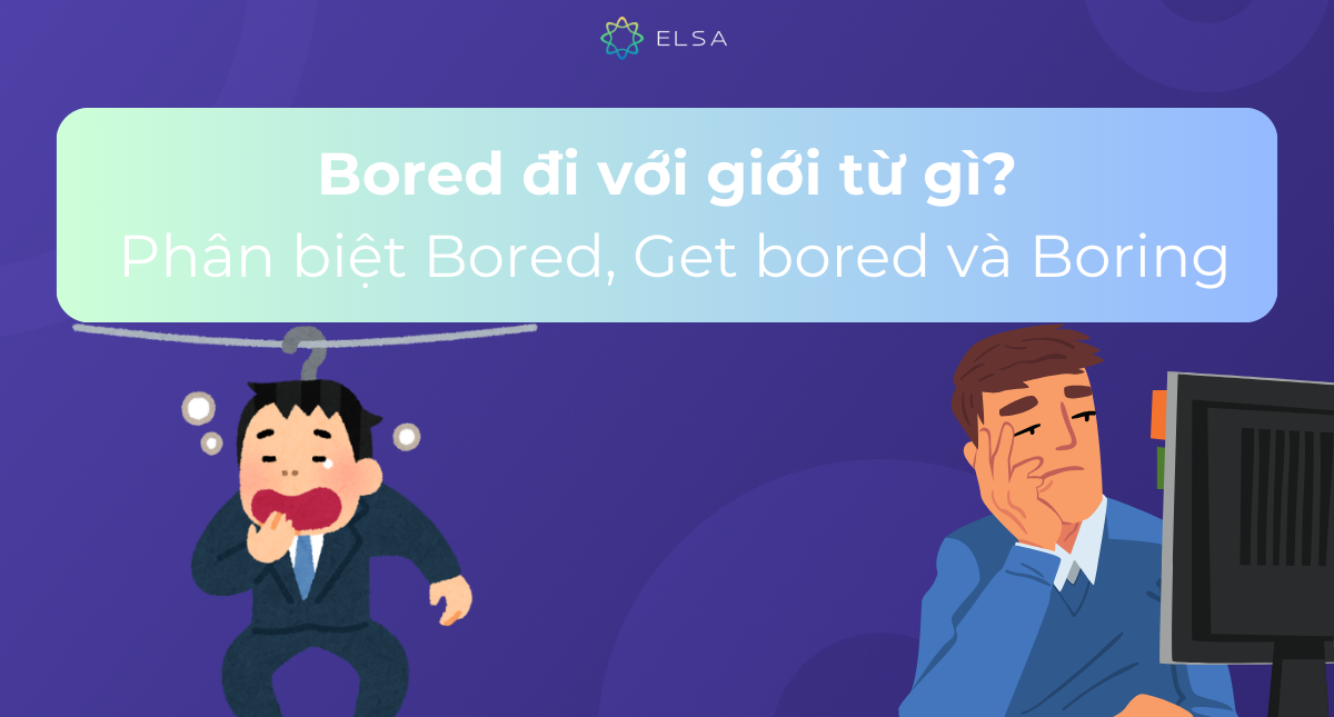 Bored đi với giới từ gì? Phân biệt bored, get bored và boring