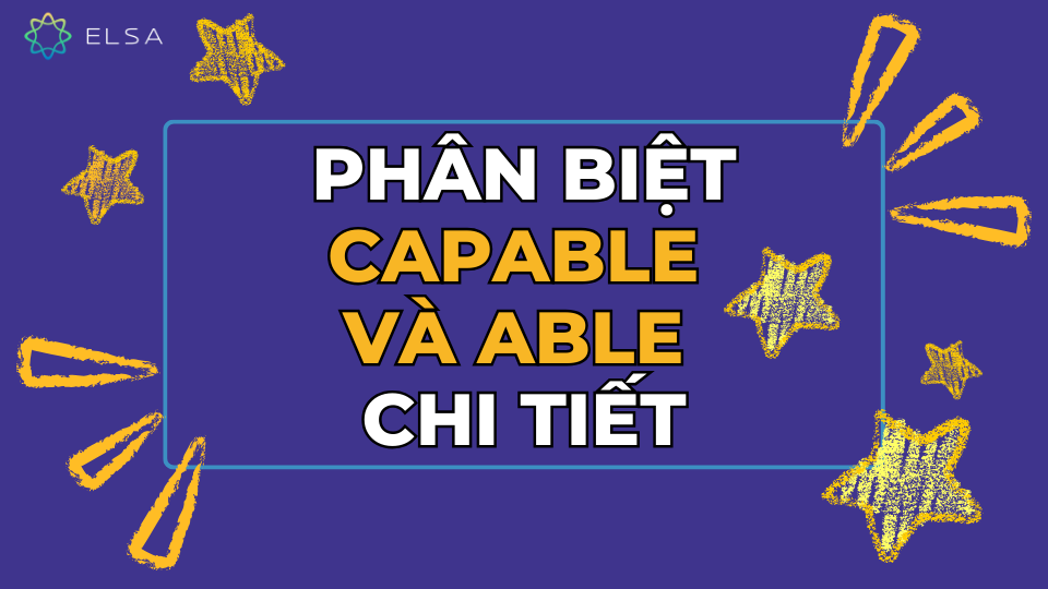 Sự giống và khác nhau giữa Capable và Able Sự giống và khác nhau giữa Capable và Able