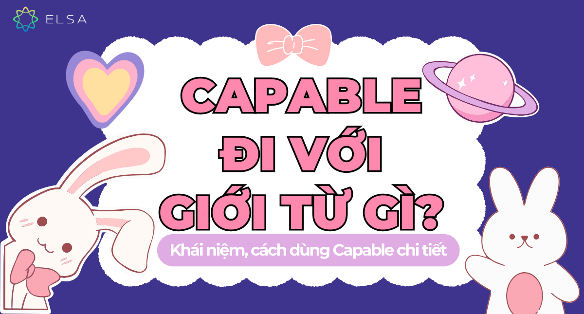 Capable đi với giới từ gì? Khái niệm, cách dùng Capable chi tiết