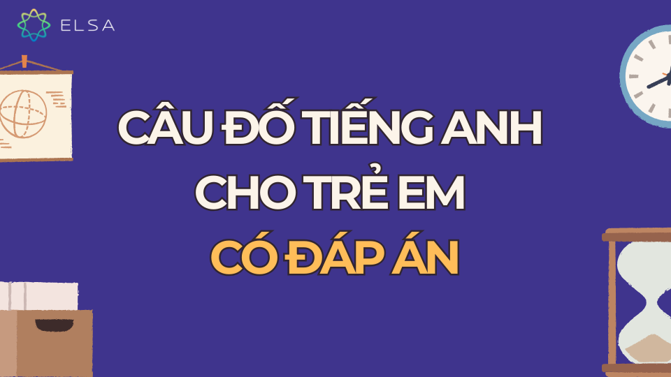 Câu đố tiếng Anh cho trẻ em có đáp án Câu đố tiếng Anh cho trẻ em có đáp án