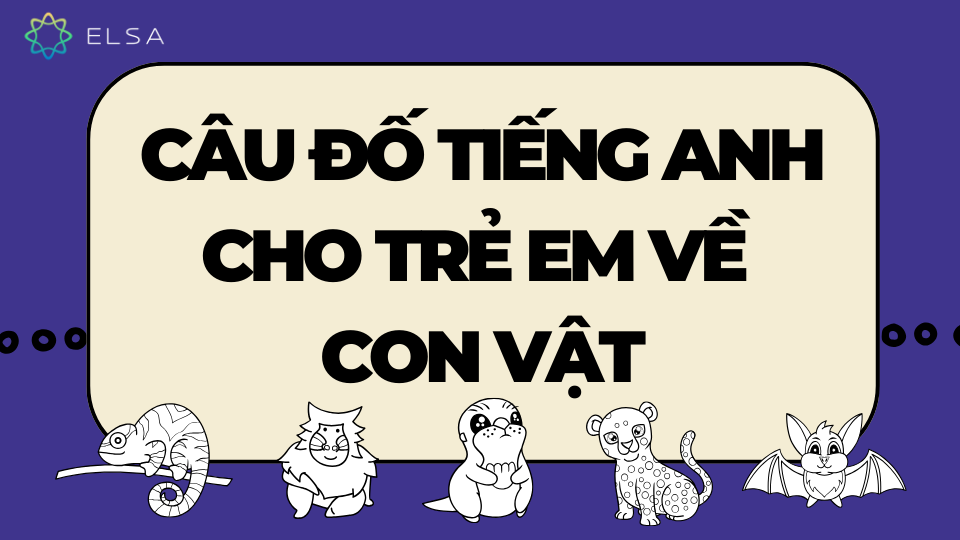 Câu đố tiếng Anh cho trẻ em về con vật Câu đố tiếng Anh cho trẻ em về con vật