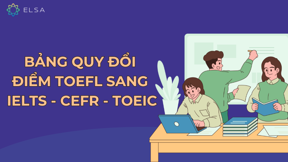 Bảng quy đổi điểm TOEFL sang IELTS - CEFR - TOEIC Bảng quy đổi điểm TOEFL sang IELTS - CEFR - TOEIC