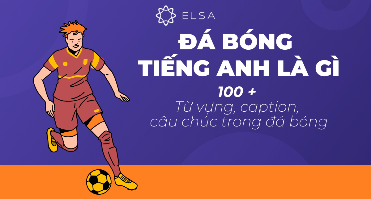 Đá bóng tiếng Anh là gì? 100 + Từ vựng, caption, câu chúc trong đá bóng