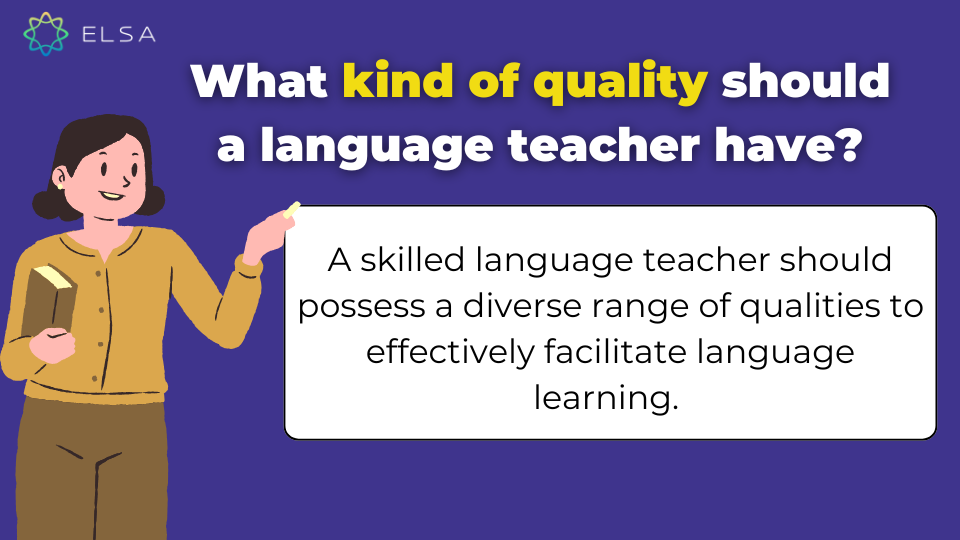 What kind of quality should a language teacher have? What kind of quality should a language teacher have?