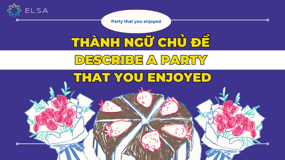Thành ngữ chủ đề Describe a party that you enjoyed