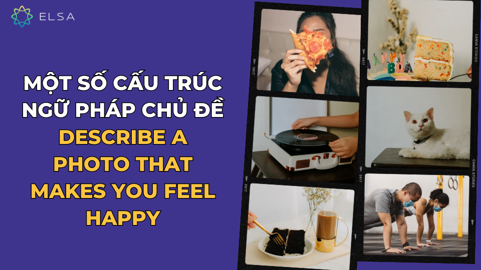 Một số cấu trúc ngữ pháp chủ đề Describe a photo that makes you feel happy Một số cấu trúc ngữ pháp chủ đề Describe a photo that makes you feel happy
