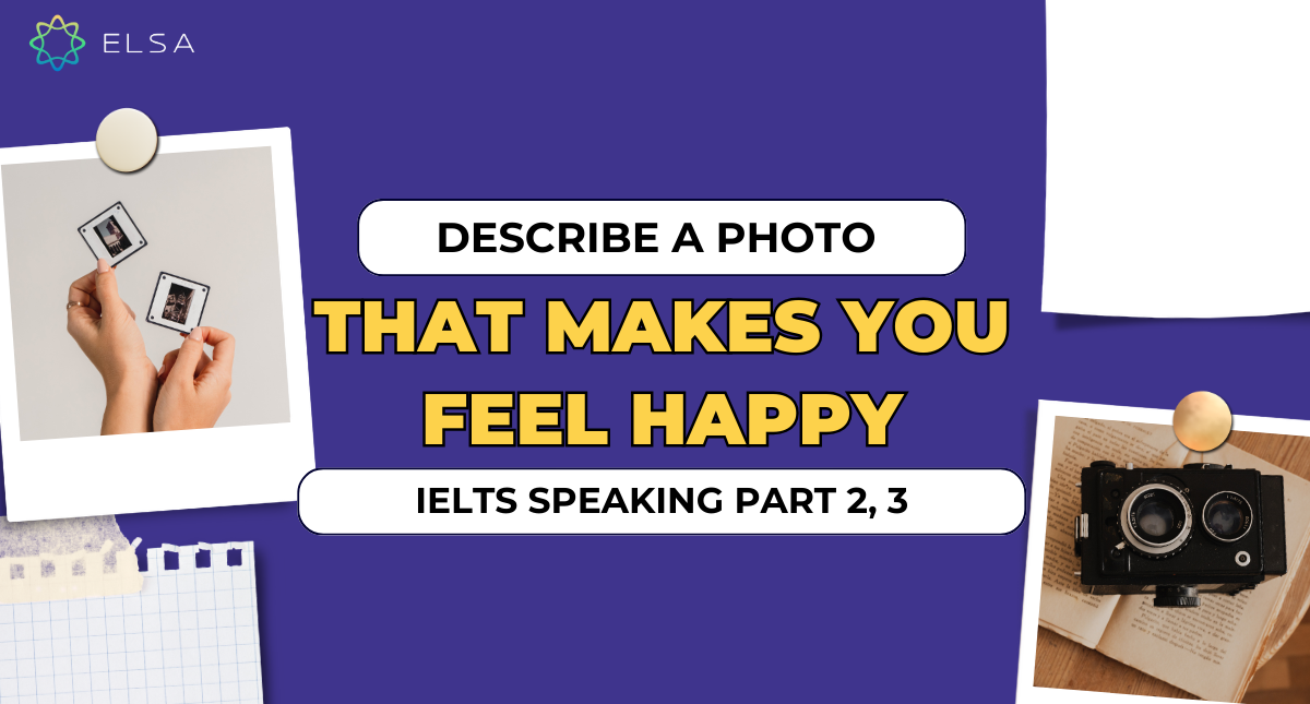 Describe a photo that makes you feel happy – IELTS Speaking Part 2, 3