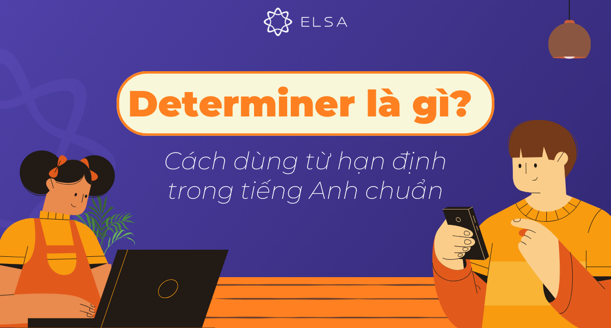 Determiner là gì? Cách dùng từ hạn định trong tiếng Anh chuẩn
