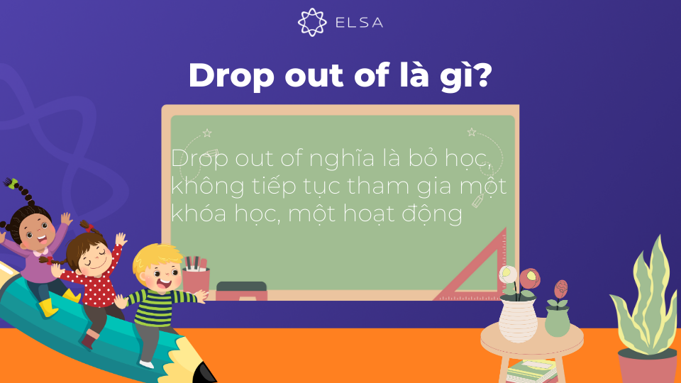 Drop out of là gì trong tiếng Anh Drop out of là gì trong tiếng Anh