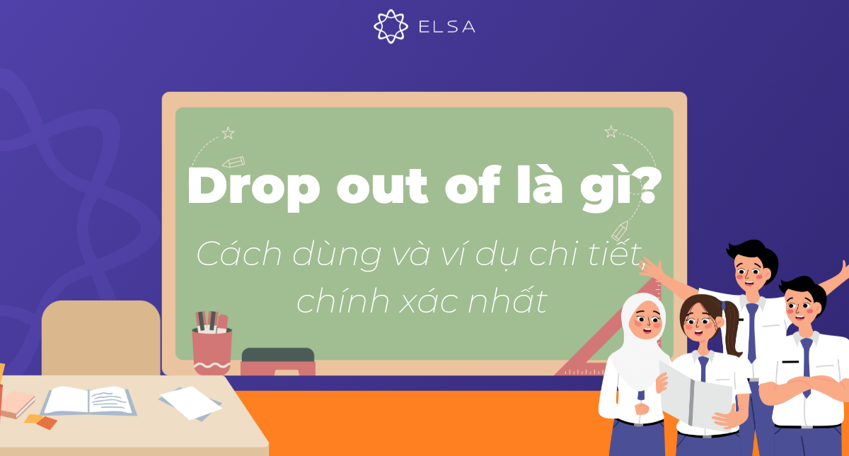 Drop out of là gì? Cách dùng và ví dụ chi tiết, chính xác nhất