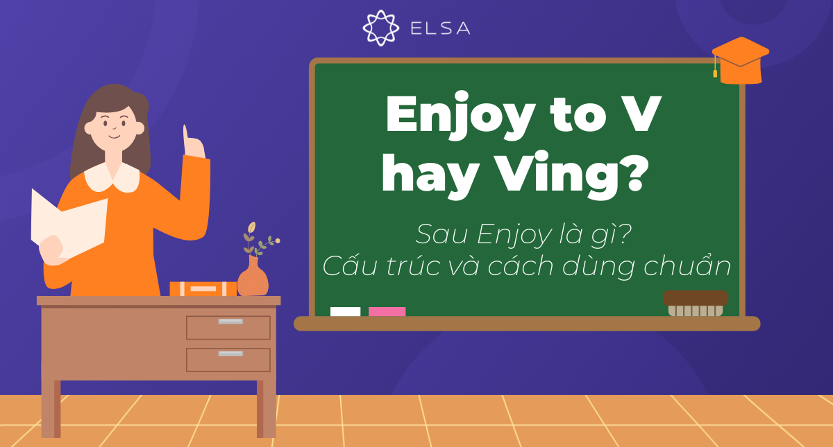 Enjoy to V hay Ving? Sau Enjoy là gì? Cấu trúc và cách dùng chuẩn
