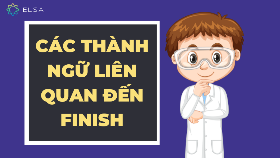 Các thành ngữ liên quan đến finish Các thành ngữ liên quan đến finish