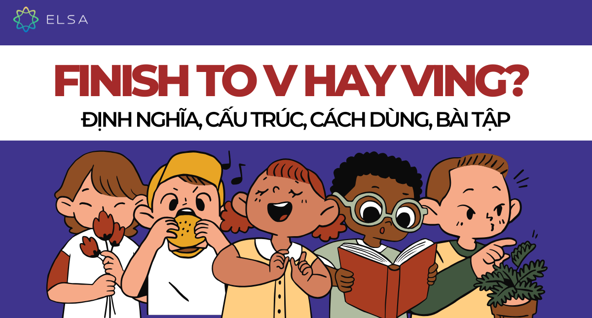 Finish to V hay Ving? Định nghĩa, cấu trúc, cách dùng, bài tập
