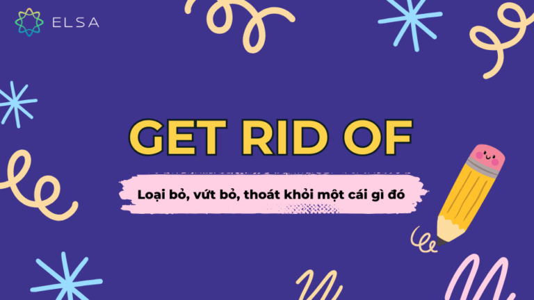 Get rid of là gì? Cấu trúc, ý nghĩa và cách dùng trong Tiếng Anh