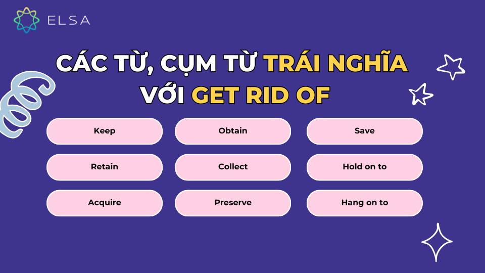 Các từ, cụm từ trái nghĩa với get rid of là gì? Các từ, cụm từ trái nghĩa với get rid of là gì?