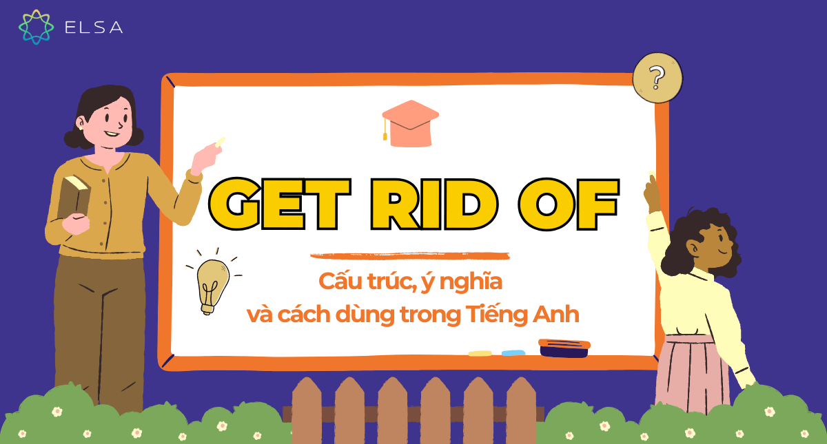 Get rid of là gì? Cấu trúc, ý nghĩa và cách dùng trong Tiếng Anh