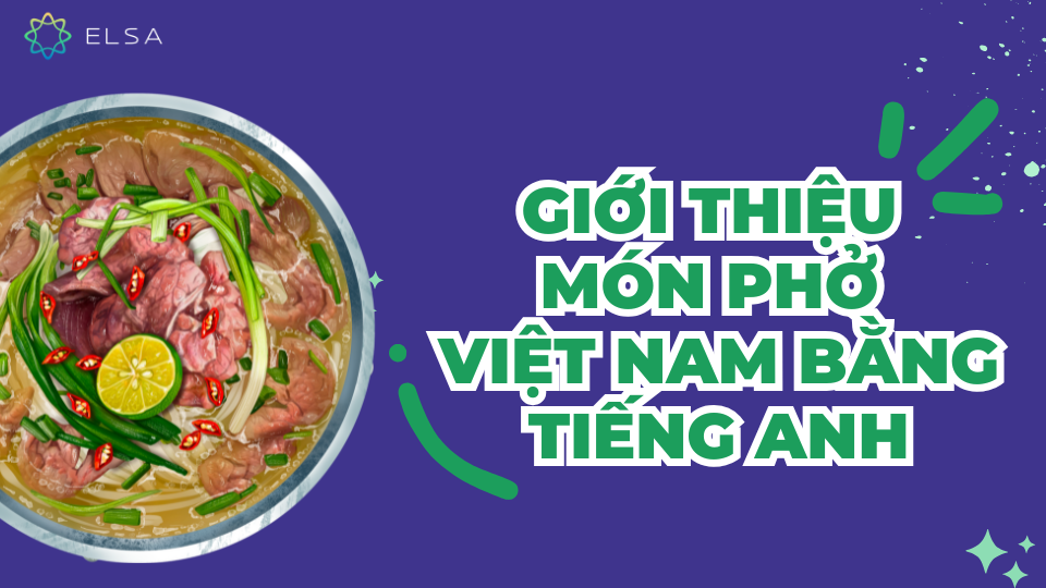 Giới thiệu món phở Việt Nam bằng tiếng Anh Giới thiệu món phở Việt Nam bằng tiếng Anh