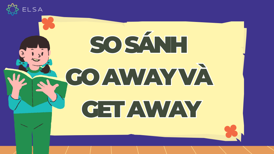 So sánh Go away và Get away So sánh Go away và Get away