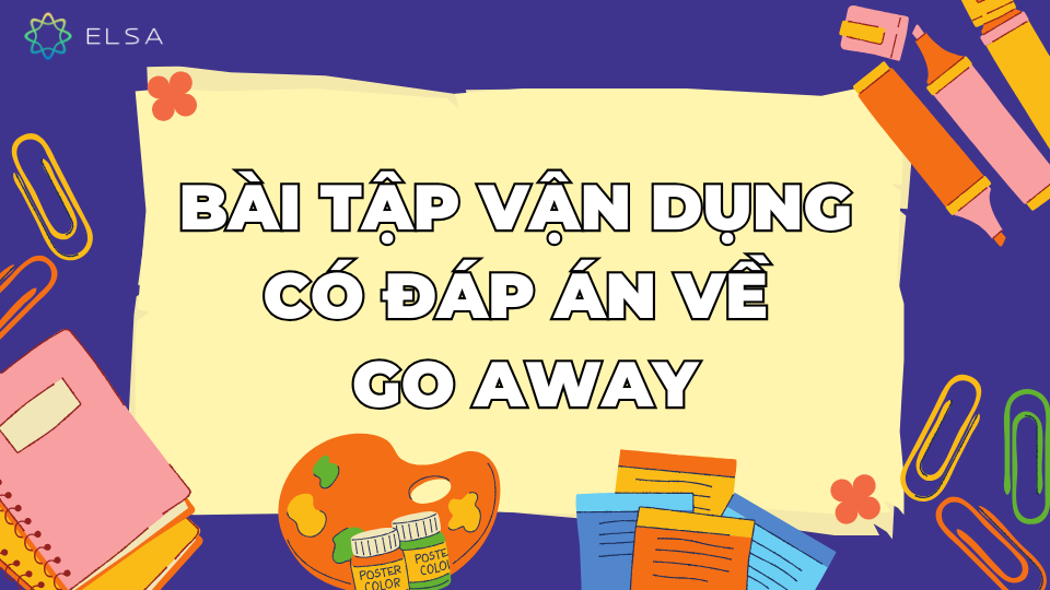 Bài tập vận dụng có đáp án về go away Bài tập vận dụng có đáp án về go away
