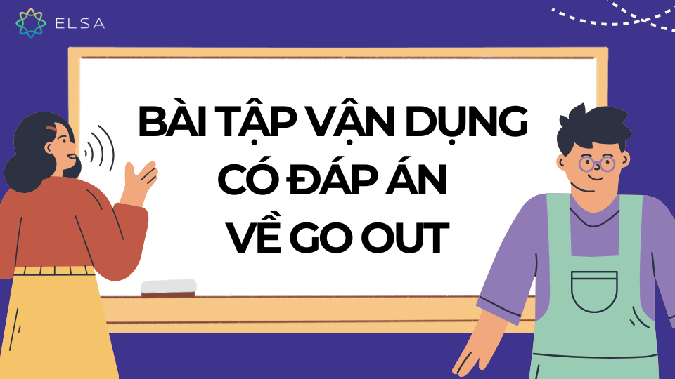 Bài tập vận dụng có đáp án về Go out Bài tập vận dụng có đáp án về Go out
