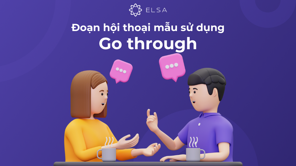 Đoạn hội thoại mẫu sử dụng go through Đoạn hội thoại mẫu sử dụng go through