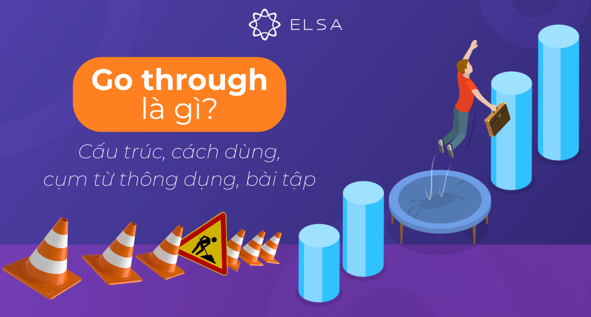 Go through là gì? Cấu trúc, cách dùng, cụm từ thông dụng, bài tập