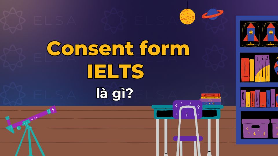 Consent form IELTS là gì? Consent form IELTS là gì?