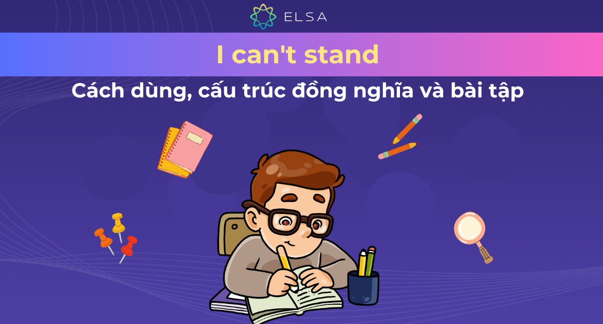 I can’t stand: Cách dùng, cấu trúc và bài tập