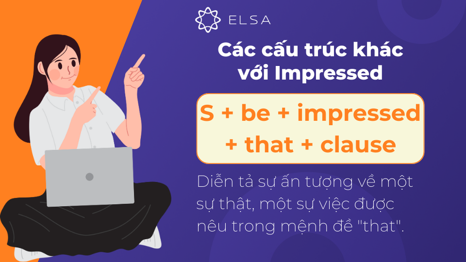 Cấu trúc impressed diễn tả sự ấn tượng về một sự thật, một sự việc được nêu trong mệnh đề "that". Cấu trúc impressed diễn tả sự ấn tượng về một sự thật, một sự việc được nêu trong mệnh đề "that".
