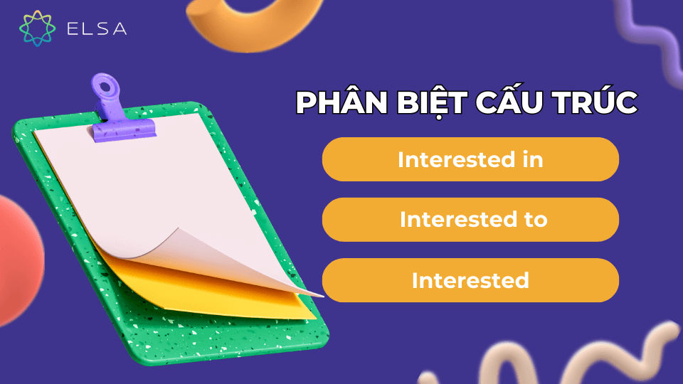 Phân biệt cấu trúc Interested in, Interested to, Interested Phân biệt cấu trúc Interested in, Interested to, Interested