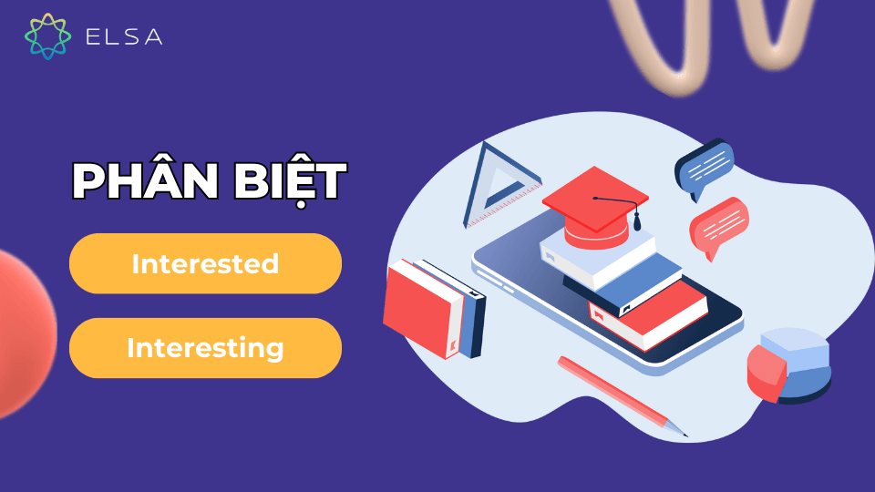 Phân biệt Interested và Interesting Phân biệt Interested và Interesting