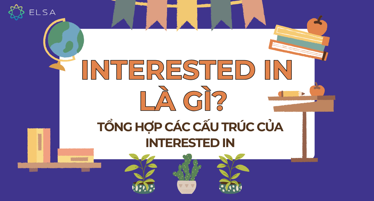 Interested in là gì? Tổng hợp các cấu trúc của interested in
