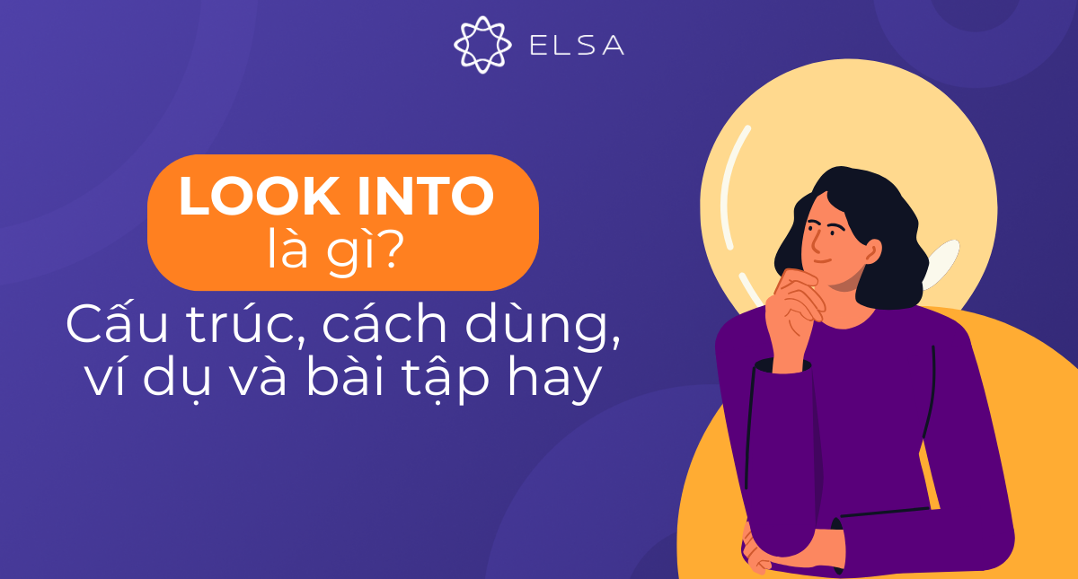 Look into là gì? Cấu trúc, cách dùng, ví dụ và bài tập hay
