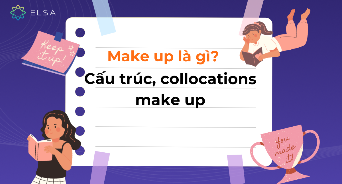 Make up là gì? 30+ cấu trúc, collocations make up trong tiếng Anh