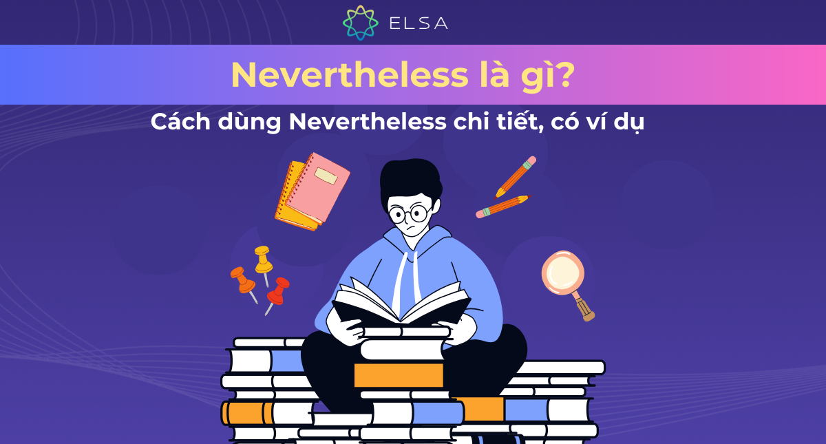 Nevertheless là gì? Cách dùng Nevertheless chi tiết, có ví dụ
