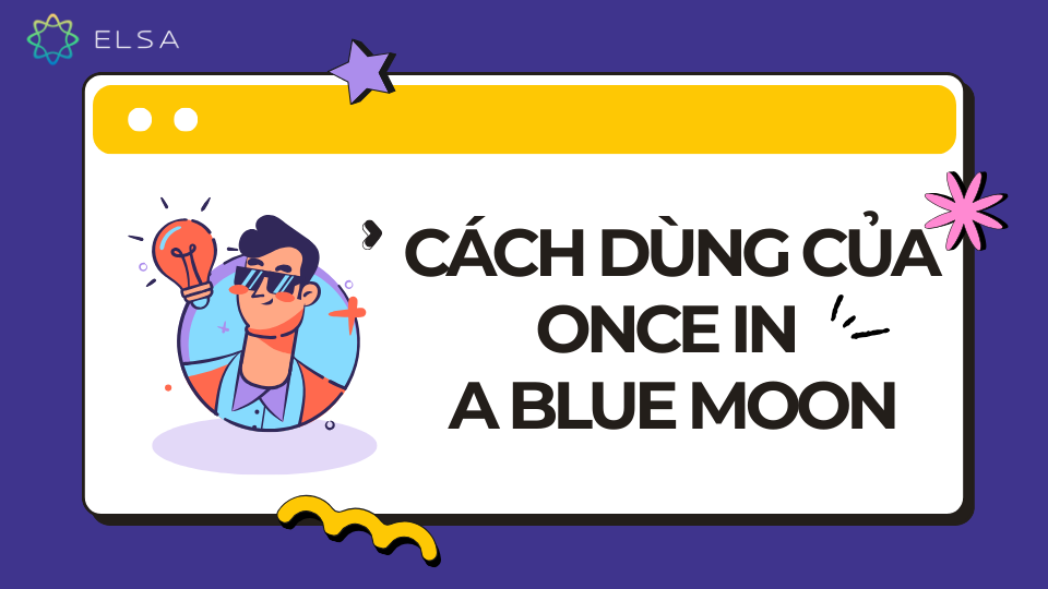 Cách sử dụng của cụm once in a blue moon Cách sử dụng của cụm once in a blue moon