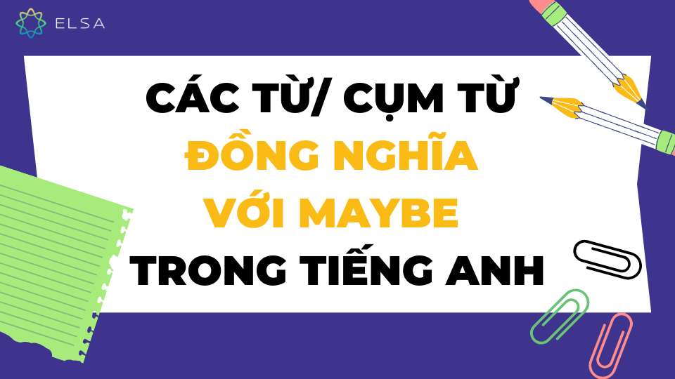 Các từ/ cụm từ đồng nghĩa với Maybe trong tiếng Anh Các từ/ cụm từ đồng nghĩa với Maybe trong tiếng Anh