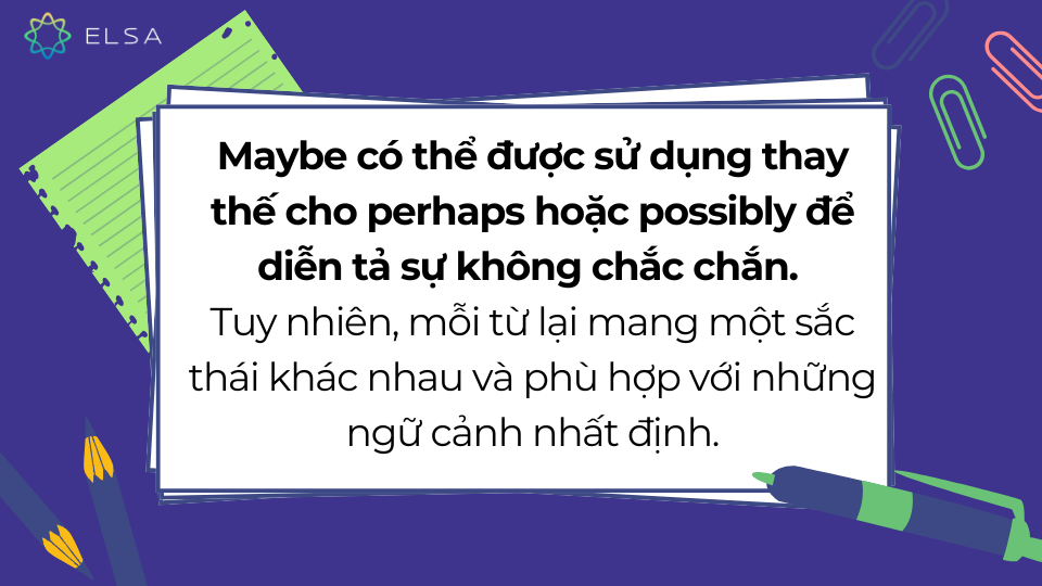 Maybe thay thế cho Perhaps hoặc Possibly Maybe thay thế cho Perhaps hoặc Possibly