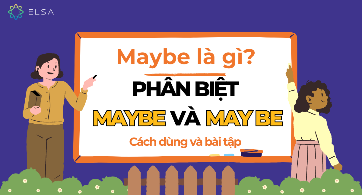 Maybe là gì? Phân biệt Maybe và May be | Cách dùng và bài tập