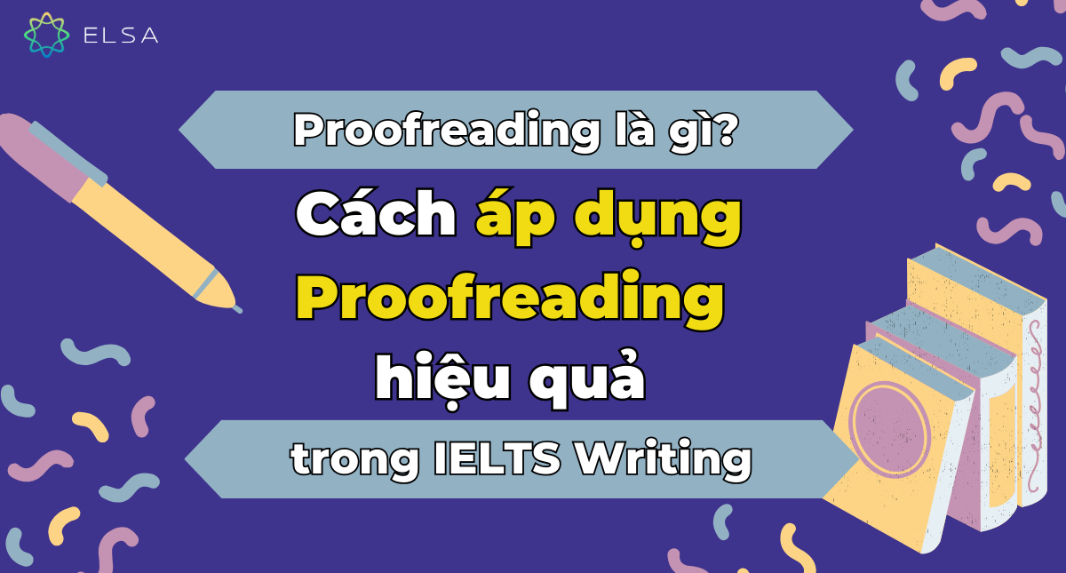 Proofreading là gì? Cách áp dụng Proofreading hiệu quả trong IELTS Writing