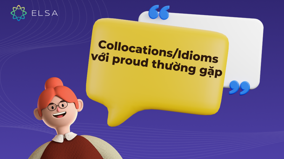 Các Collocations/Idioms với proud thường gặp Các Collocations/Idioms với proud thường gặp