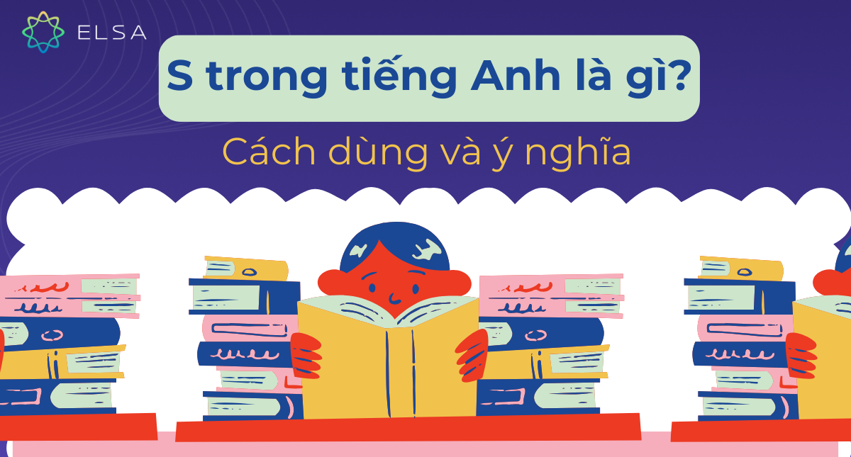 S trong tiếng Anh là gì? Cách dùng S trong ngữ pháp và ý nghĩa