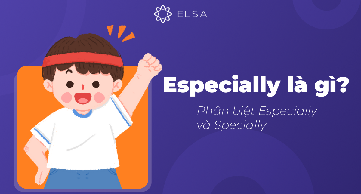 Especially là gì? Phân biệt Especially and Specially