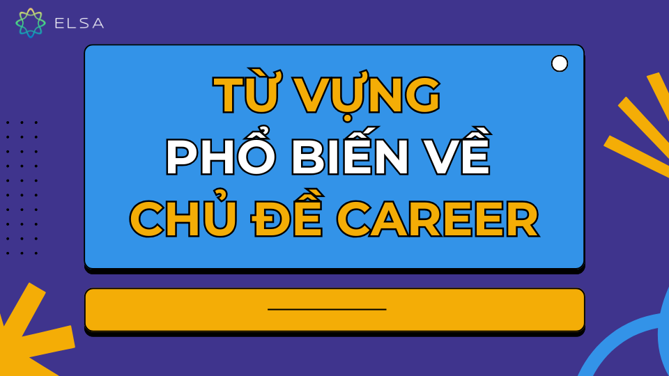 Từ vựng phổ biến về chủ đề Career Từ vựng phổ biến về chủ đề Career