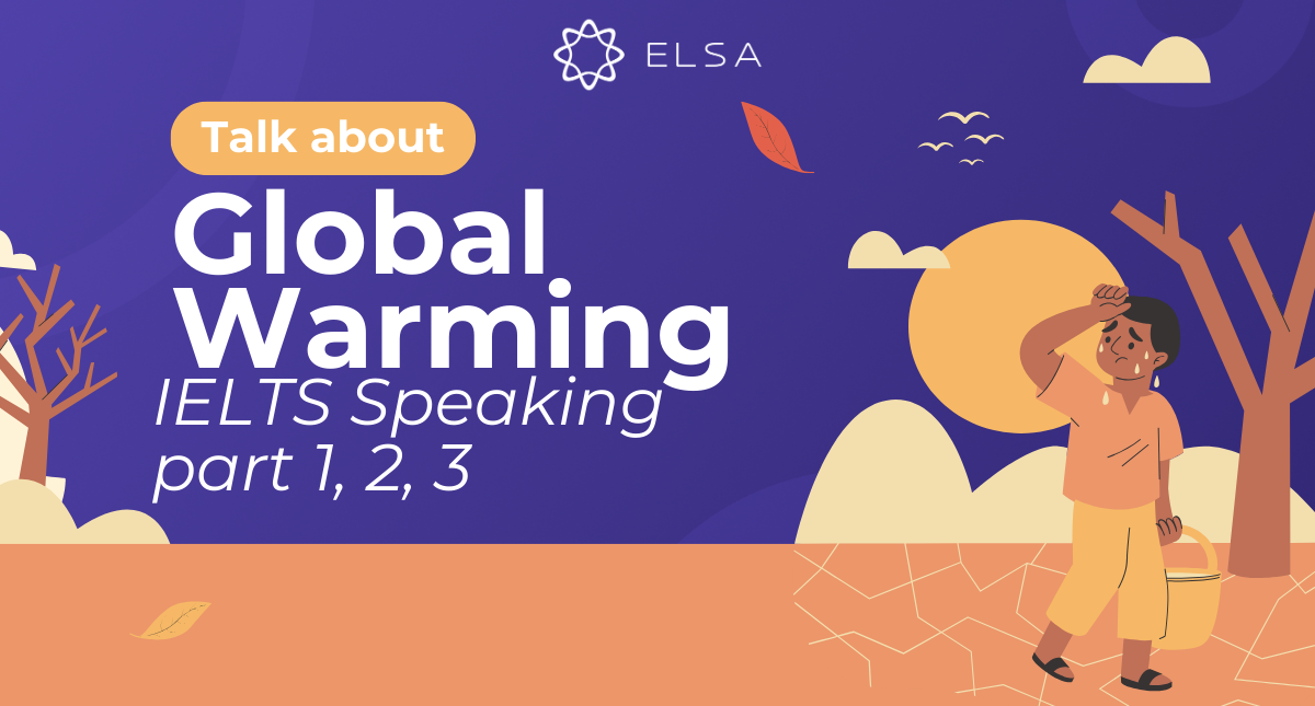Topic Talk about global warming trong IELTS Speaking part 1, 2, 3