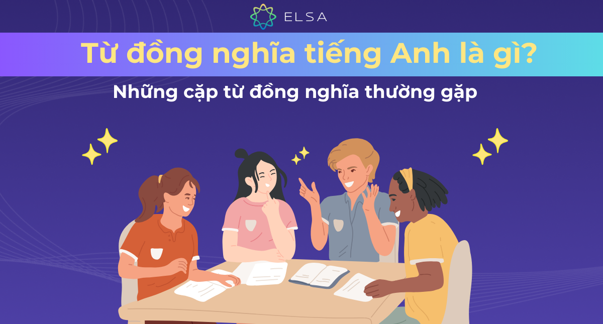 Từ đồng nghĩa tiếng Anh là gì? 99+ cặp từ đồng nghĩa thường gặp