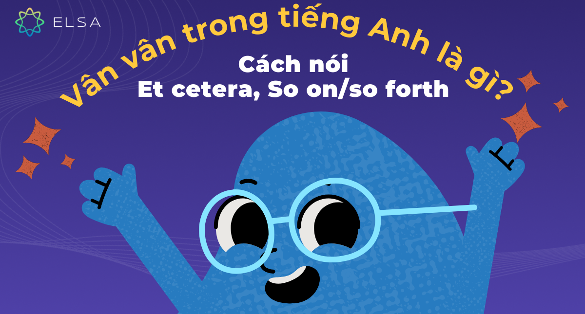 Vân vân trong tiếng Anh là gì? Cách nói Et cetera, So on/so forth